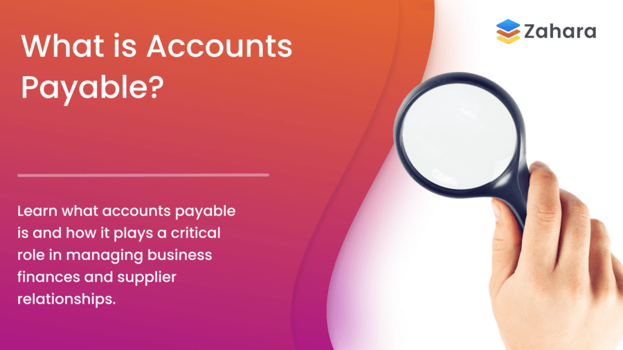 Define accounts payable graphic A hand holds a magnifying glass over text that asks "What is Accounts Payable?" with details about its role in managing finances and supplier relationships. Zahara logo is in the top-right corner.
